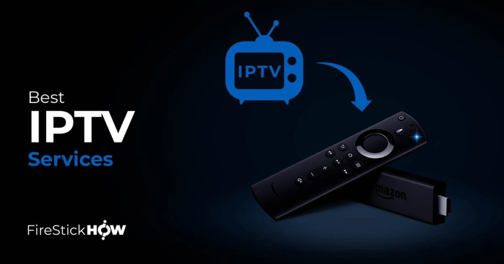 best IPTV for Firestick &Android TV Boxes