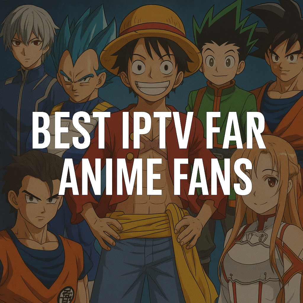 Best IPTV for Anime Fans
